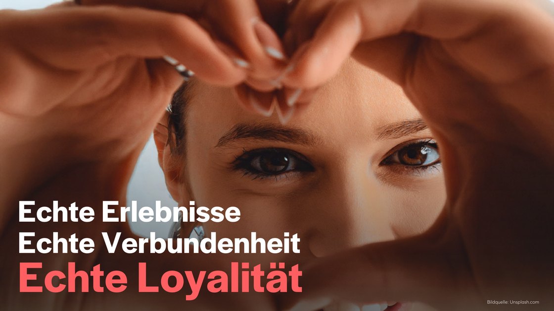 Echte Erlebnisse, echte Verbundenheit, echte Loyalität